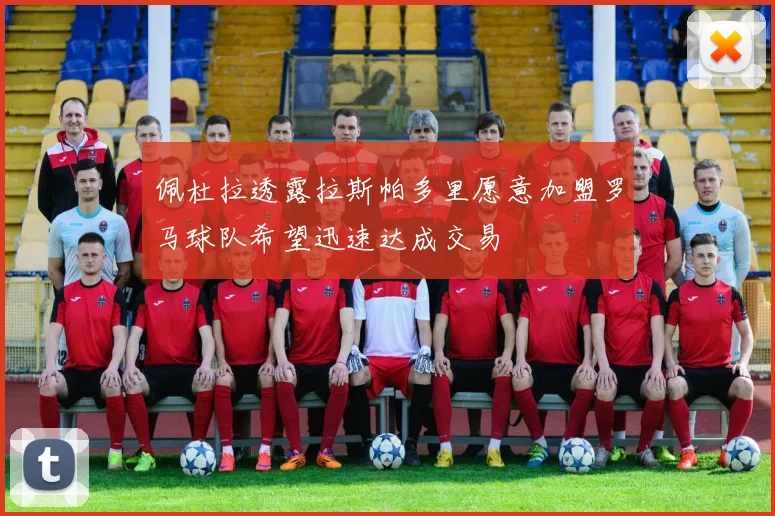 佩杜拉透露拉斯帕多里愿意加盟罗马球队希望迅速达成交易