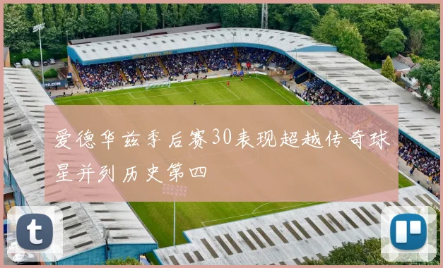 爱德华兹季后赛30表现超越传奇球星并列历史第四