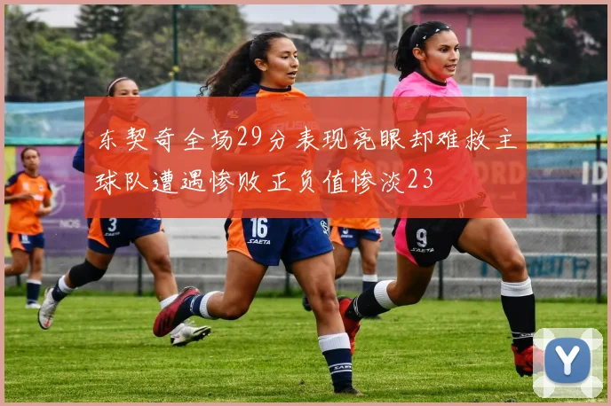 东契奇全场29分表现亮眼却难救主球队遭遇惨败正负值惨淡23